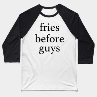 Fries Before Guys Baseball T-Shirt
